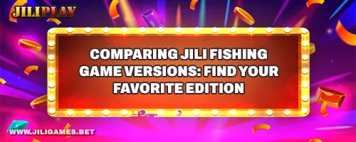 Comparing JILI Fishing Game Versions: Find Your Favorite Edition