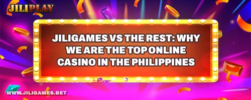 JiliGames vs The Rest: Why We Are the Top Online Casino in the Philippines