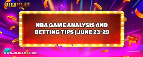 NBA Game Analysis and Betting Tips | June 23-29